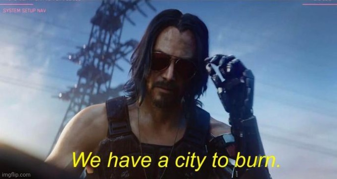 We have a city to burn | image tagged in we have a city to burn | made w/ Imgflip meme maker