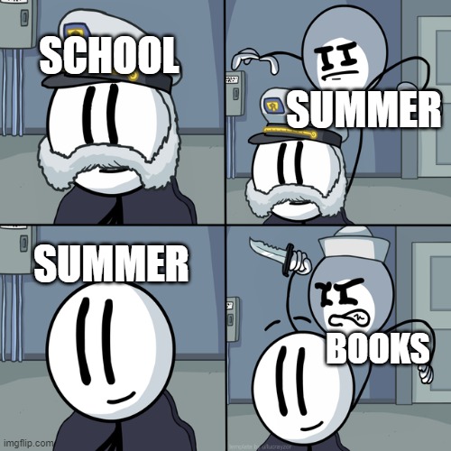 the big big big big big big big true | SUMMER; SCHOOL; SUMMER; BOOKS | image tagged in henry stickmin | made w/ Imgflip meme maker