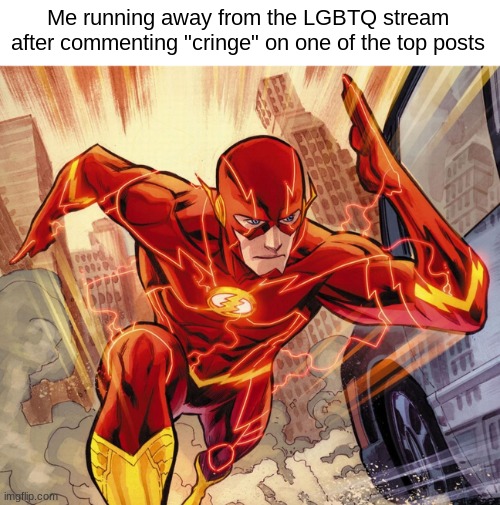 The Flash | Me running away from the LGBTQ stream after commenting "cringe" on one of the top posts | made w/ Imgflip meme maker