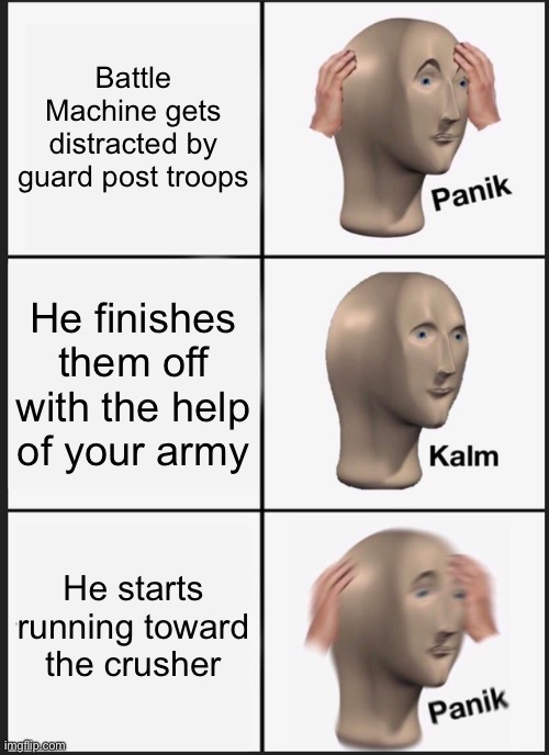 Panik Kalm Panik Meme | Battle Machine gets distracted by guard post troops; He finishes them off with the help of your army; He starts running toward the crusher | image tagged in memes,panik kalm panik | made w/ Imgflip meme maker