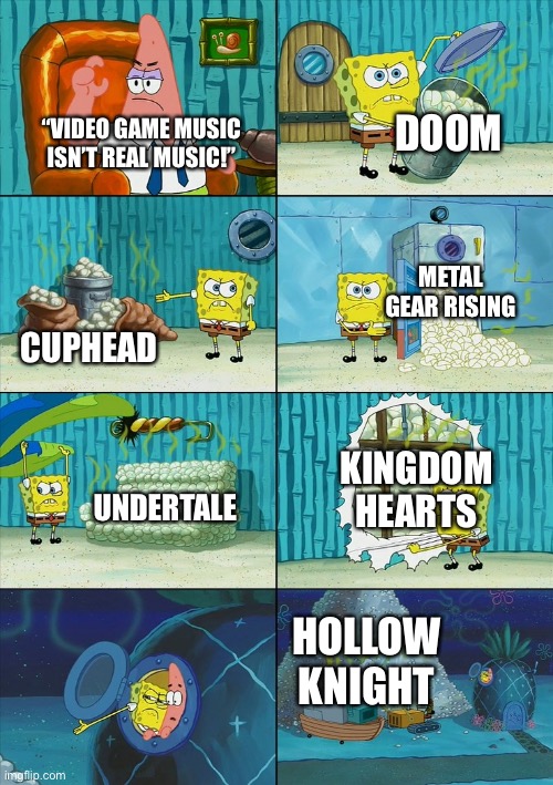 And many more ✨ | DOOM; “VIDEO GAME MUSIC ISN’T REAL MUSIC!”; METAL GEAR RISING; CUPHEAD; KINGDOM HEARTS; UNDERTALE; HOLLOW KNIGHT | image tagged in spongebob shows patrick garbage,memes,hollow knight | made w/ Imgflip meme maker