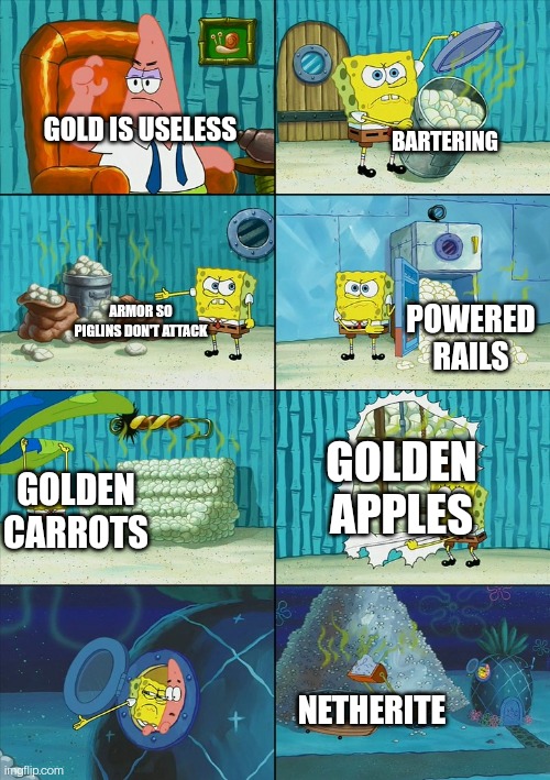Spongebob shows Patrick Garbage | BARTERING; GOLD IS USELESS; ARMOR SO PIGLINS DON'T ATTACK; POWERED RAILS; GOLDEN APPLES; GOLDEN CARROTS; NETHERITE | image tagged in spongebob shows patrick garbage | made w/ Imgflip meme maker
