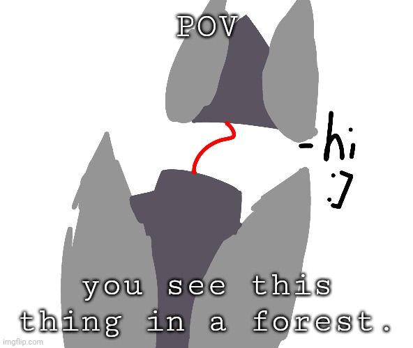 any rp. 【this is my art】 | POV; you see this thing in a forest. | made w/ Imgflip meme maker