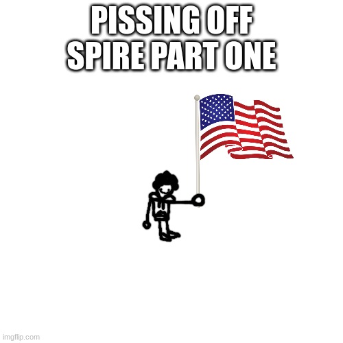 :troll: | PISSING OFF SPIRE PART ONE | made w/ Imgflip meme maker