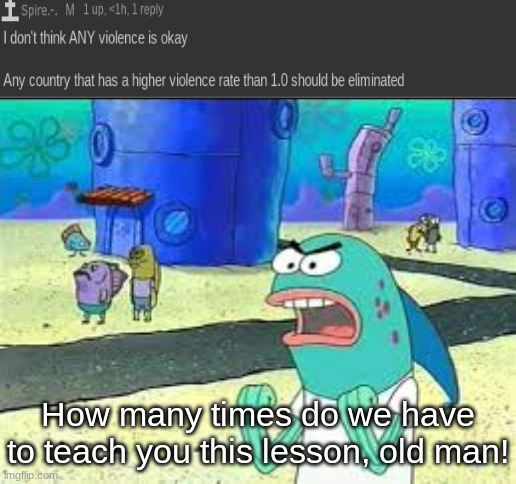 How many time do I have to teach you this lesson old man? | How many times do we have to teach you this lesson, old man! | made w/ Imgflip meme maker