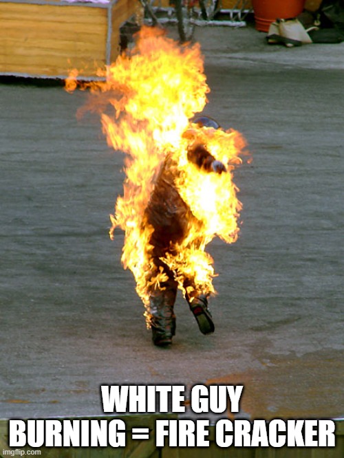 Crispy | WHITE GUY BURNING = FIRE CRACKER | image tagged in burnt | made w/ Imgflip meme maker