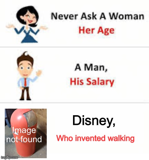 Luca reference | Disney, Image not found; Who invented walking | image tagged in never ask a woman her age | made w/ Imgflip meme maker