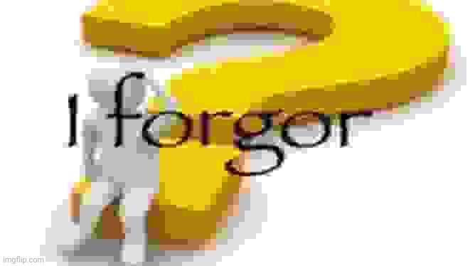 I forgor | image tagged in i forgor | made w/ Imgflip meme maker