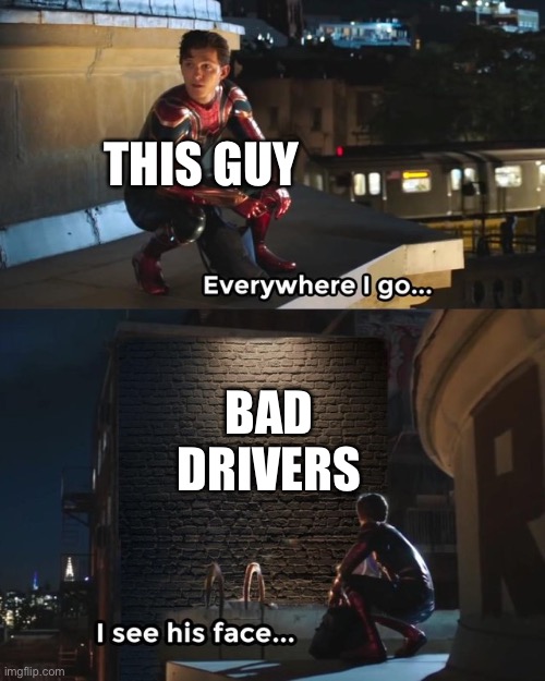 spiderman i see his face | THIS GUY BAD DRIVERS | image tagged in spiderman i see his face | made w/ Imgflip meme maker