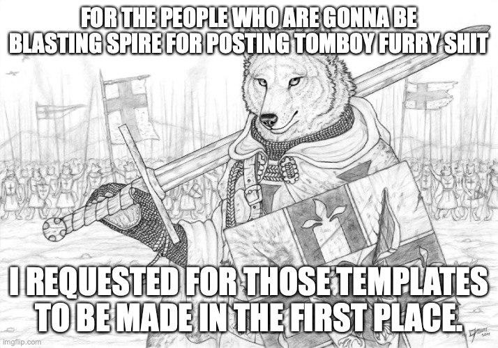 Fursader. | FOR THE PEOPLE WHO ARE GONNA BE BLASTING SPIRE FOR POSTING TOMBOY FURRY SHIT; I REQUESTED FOR THOSE TEMPLATES TO BE MADE IN THE FIRST PLACE. | image tagged in fursader | made w/ Imgflip meme maker
