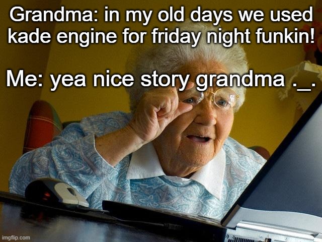 Grandma Finds The Internet |  Grandma: in my old days we used kade engine for friday night funkin! Me: yea nice story grandma ._. | image tagged in memes,fnf | made w/ Imgflip meme maker