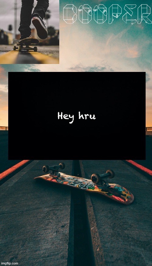 Skateboard temp | Hey hru | image tagged in skateboard temp | made w/ Imgflip meme maker