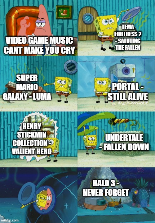 sad | TEMA FORTRESS 2 - SALUTING THE FALLEN; VIDEO GAME MUSIC CANT MAKE YOU CRY; SUPER MARIO GALAXY - LUMA; PORTAL - STILL ALIVE; HENRY STICKMIN COLLECTION - VALIENT HERO; UNDERTALE - FALLEN DOWN; HALO 3 - NEVER FORGET | image tagged in spongebob diapers meme | made w/ Imgflip meme maker