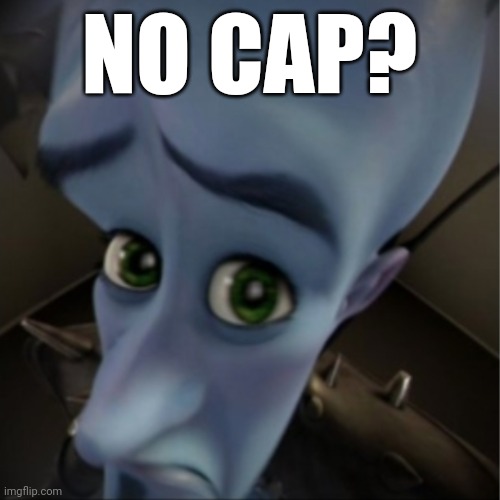 Megamind peeking | NO CAP? | image tagged in megamind peeking | made w/ Imgflip meme maker