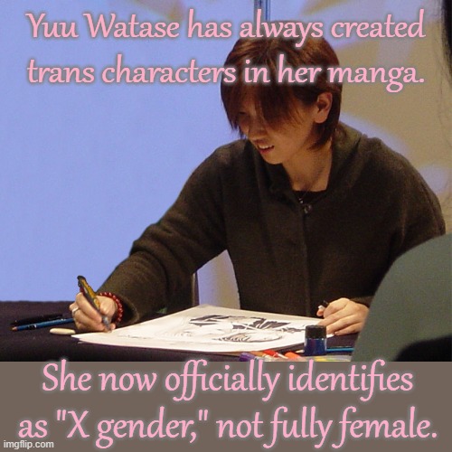 Still prefers she/her pronouns. | Yuu Watase has always created trans characters in her manga. She now officially identifies as "X gender," not fully female. | image tagged in lgbt,demigirl,japan,popular | made w/ Imgflip meme maker