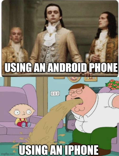 USING AN ANDROID PHONE USING AN IPHONE | image tagged in superior royalty,peter griffin vomit | made w/ Imgflip meme maker