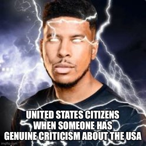 You can’t ban someone just because they have a different opinion on a country | UNITED STATES CITIZENS WHEN SOMEONE HAS GENUINE CRITICISM ABOUT THE USA | made w/ Imgflip meme maker