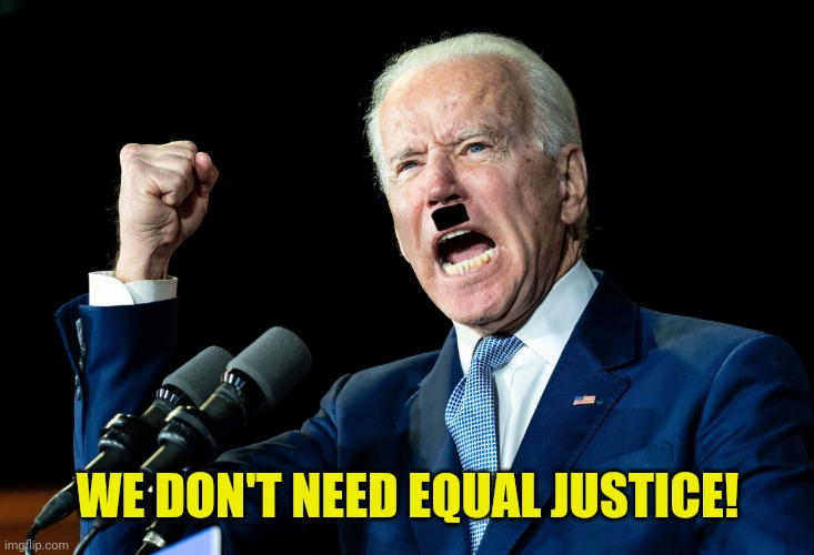 Joe Biden - Nap Times for EVERYONE! | WE DON'T NEED EQUAL JUSTICE! | image tagged in joe biden - nap times for everyone | made w/ Imgflip meme maker
