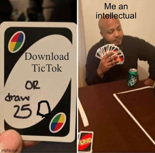 UNO Draw 25 Cards | Me an 
intellectual; Download TicTok | image tagged in memes,uno draw 25 cards | made w/ Imgflip meme maker