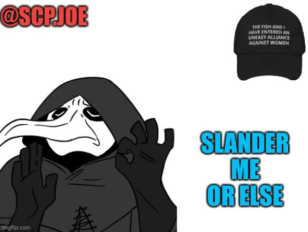 Slander me | SLANDER ME OR ELSE | image tagged in scp joe announcement temp | made w/ Imgflip meme maker