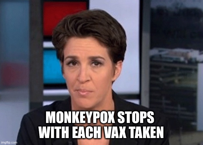Rachel Maddow  | MONKEYPOX STOPS 
WITH EACH VAX TAKEN | image tagged in rachel maddow | made w/ Imgflip meme maker