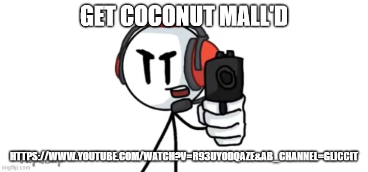 charles with gun | GET COCONUT MALL'D; HTTPS://WWW.YOUTUBE.COM/WATCH?V=R93UY0DQAZE&AB_CHANNEL=GLICCIT | image tagged in charles with gun | made w/ Imgflip meme maker