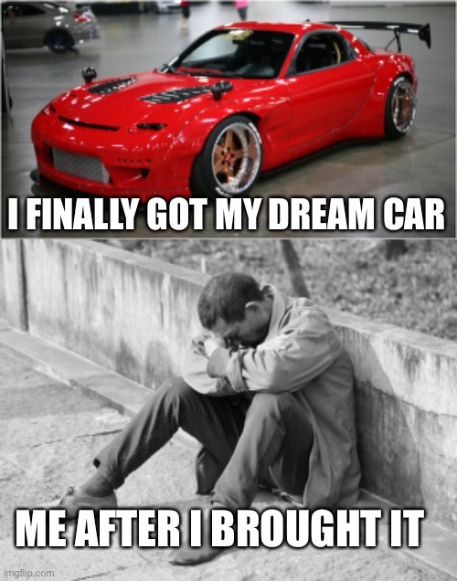 I FINALLY GOT MY DREAM CAR; ME AFTER I BROUGHT IT | made w/ Imgflip meme maker