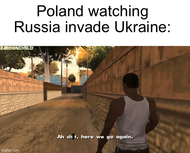 if you know you know | Poland watching Russia invade Ukraine: | image tagged in here we go again,funny,ukraine,poland,russia,stop reading the tags | made w/ Imgflip meme maker