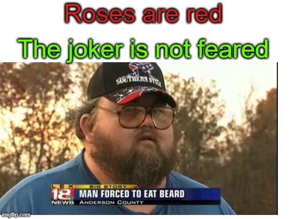 ok well things are weird now | Roses are red; The joker is not feared | image tagged in roses are red,man forced to eat beard | made w/ Imgflip meme maker