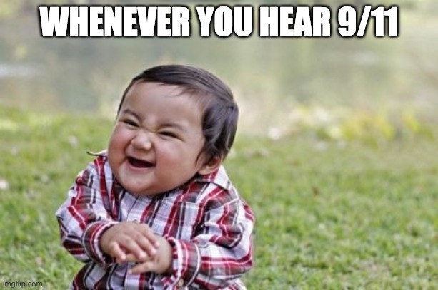 Evil Toddler |  WHENEVER YOU HEAR 9/11 | image tagged in memes,evil toddler | made w/ Imgflip meme maker