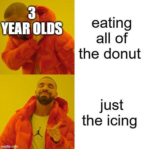 children |  3 YEAR OLDS; eating all of the donut; just the icing | image tagged in memes,drake hotline bling,food | made w/ Imgflip meme maker