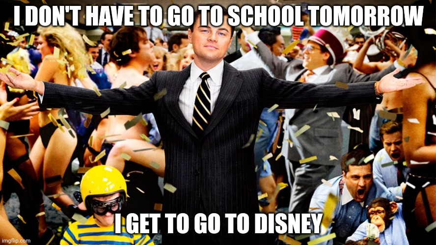 Wolf Party | I DON'T HAVE TO GO TO SCHOOL TOMORROW; I GET TO GO TO DISNEY | image tagged in wolf party | made w/ Imgflip meme maker