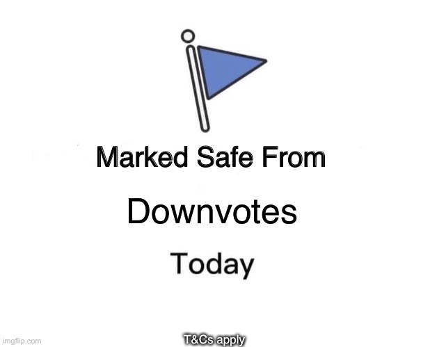 Marked Safe From Meme |  Downvotes; T&Cs apply | image tagged in memes,marked safe from | made w/ Imgflip meme maker