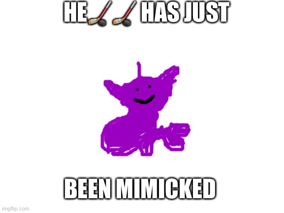 GET MIMICKED VAPOREON! | HE🏒🏒 HAS JUST; BEEN MIMICKED | image tagged in blank white template | made w/ Imgflip meme maker