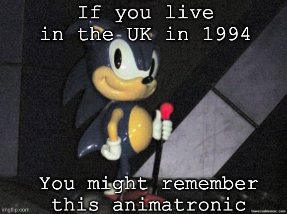 Sonic Animatronic | If you live in the UK in 1994; You might remember this animatronic | image tagged in sonic the hedgehog,nostalgia,1990s,sega | made w/ Imgflip meme maker
