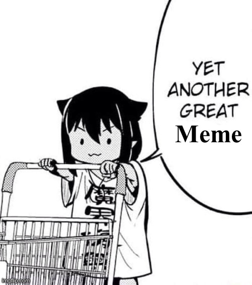 Yet another great meme | Meme | image tagged in yet another great meme | made w/ Imgflip meme maker