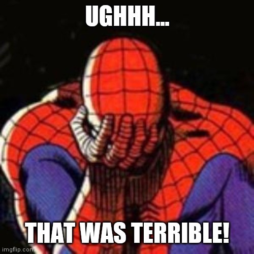 Spiderman Facepalm  | UGHHH... THAT WAS TERRIBLE! | image tagged in spiderman facepalm | made w/ Imgflip meme maker