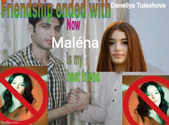 Daneliya bad Maléna good |  Daneliya Tuleshova; Maléna | image tagged in friendship ended with x now y is my best friend,memes,daneliya tuleshova sucks,eurovision,armenia,malena | made w/ Imgflip meme maker