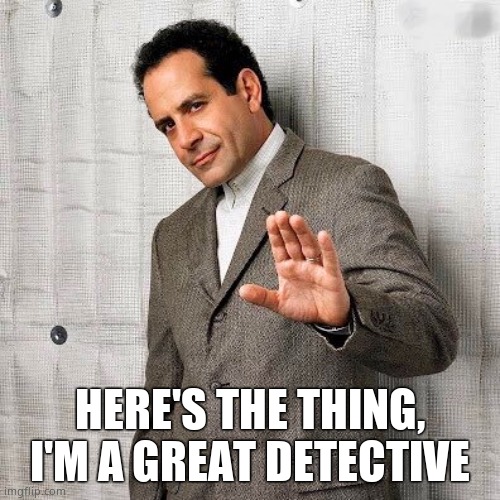 Mr Monk | HERE'S THE THING, I'M A GREAT DETECTIVE | image tagged in mr monk | made w/ Imgflip meme maker