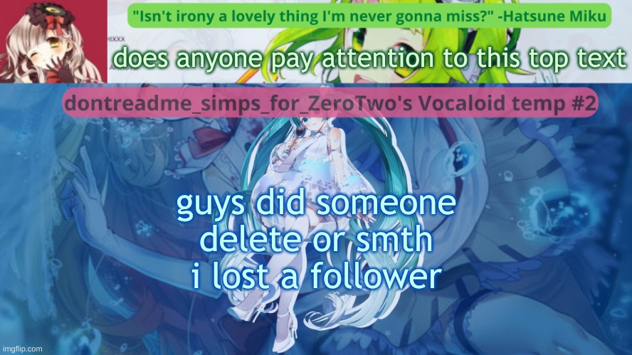 drm's vocaloid temp #2 | does anyone pay attention to this top text; guys did someone delete or smth i lost a follower | image tagged in drm's vocaloid temp 2 | made w/ Imgflip meme maker
