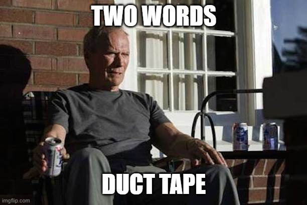 Clint Eastwood Gran Torino | TWO WORDS DUCT TAPE | image tagged in clint eastwood gran torino | made w/ Imgflip meme maker