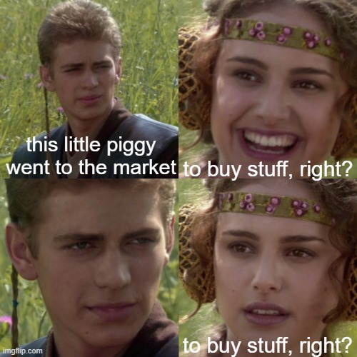 oh no... | to buy stuff, right? this little piggy went to the market; to buy stuff, right? | image tagged in for the better right blank | made w/ Imgflip meme maker