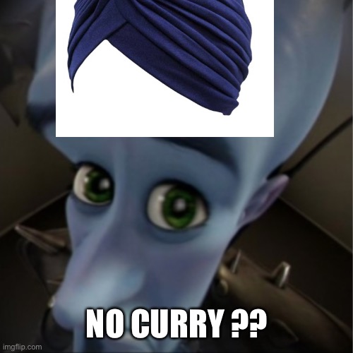 Indian | NO CURRY ?? | image tagged in offensive,memes | made w/ Imgflip meme maker