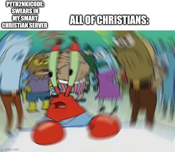 Mr Krabs Blur Meme Meme | PYTH2NKICODE: SWEARS IN MY SMART CHRISTIAN SERVER; ALL OF CHRISTIANS: | image tagged in memes,mr krabs blur meme | made w/ Imgflip meme maker