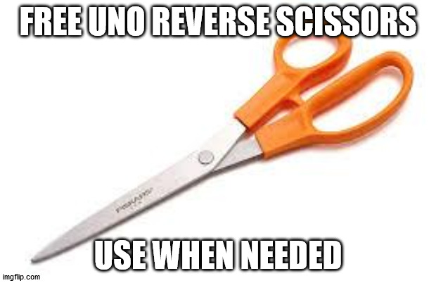 Scumbag Scissors | FREE UNO REVERSE SCISSORS; USE WHEN NEEDED | image tagged in scumbag scissors | made w/ Imgflip meme maker