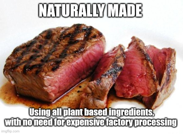 Rare Steak | NATURALLY MADE Using all plant based ingredients, with no need for expensive factory processing | image tagged in rare steak | made w/ Imgflip meme maker