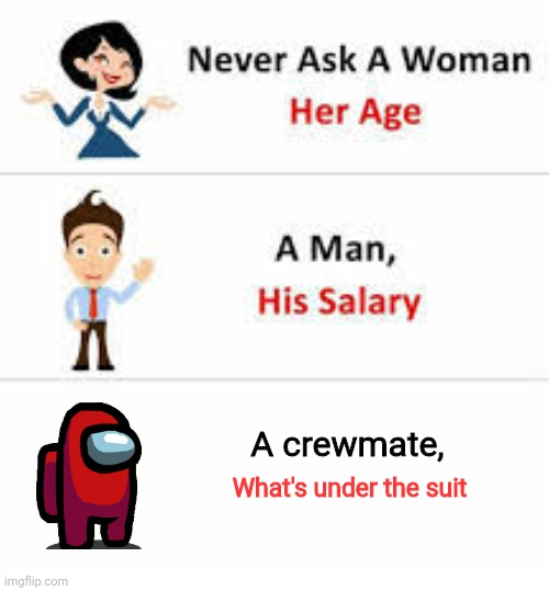 Never | A crewmate, What's under the suit | image tagged in never ask a woman her age,among us | made w/ Imgflip meme maker