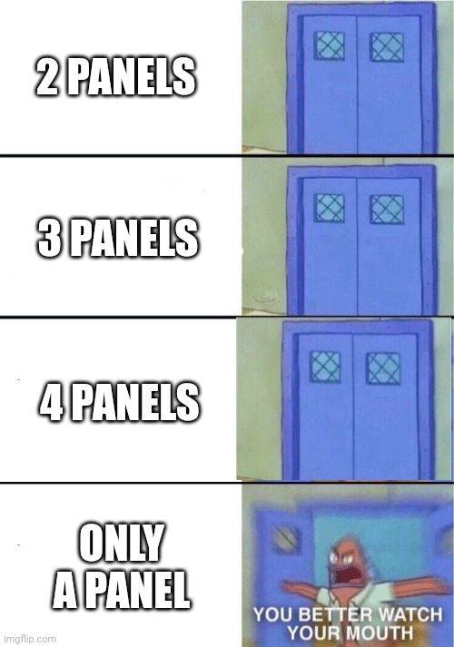 4 panels | 2 PANELS; 3 PANELS; 4 PANELS; ONLY A PANEL | image tagged in you better watch your mouth,memes,funny | made w/ Imgflip meme maker