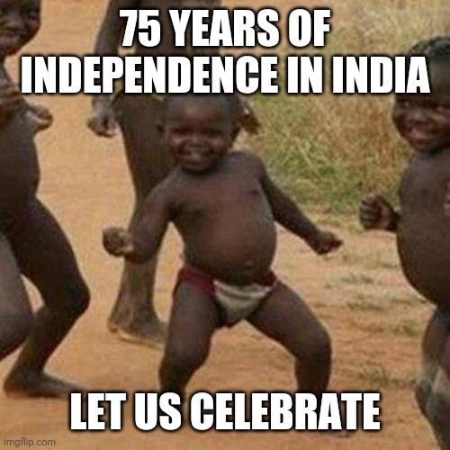 Third World Success Kid | 75 YEARS OF INDEPENDENCE IN INDIA; LET US CELEBRATE | image tagged in memes,third world success kid | made w/ Imgflip meme maker