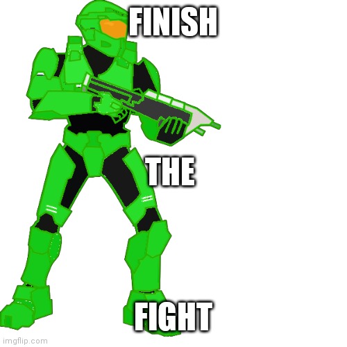 FINISH; THE; FIGHT | made w/ Imgflip meme maker